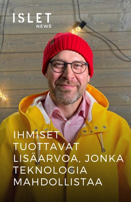 Islet News: Ihmiset tuottavat lisäarvoa, jonka teknologia mahdollistaa